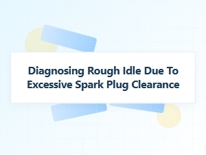 Diagnosing a Rough Idle From Excessive Spark Plug Clearance