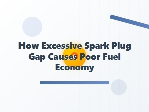 How Excessive Spark Plug Gap Affects Fuel Economy
