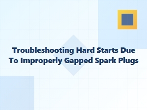 Diagnosing Hard Starts From Spark Plug Gap Issues