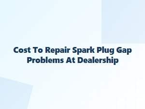 Avoid Dealership Spark Plug Gap Repair Costs