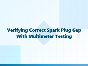 How to Verify Spark Plug Gap with a Multimeter